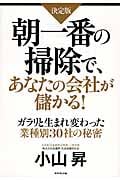 決定版 朝一番の掃除で、あなたの会社が儲かる! ガラリと生まれ変わった業種別30社の秘密