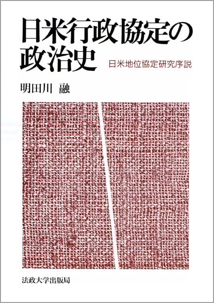 日米行政協定の政治史 日米地位協定研究序説