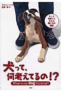 犬って、何考えてるの!? もっと仲良しになれる飼い方の秘訣