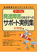 ケース別発達障害のある子へのサポート実例集 小学校編 発達障害を考える 心をつなぐ