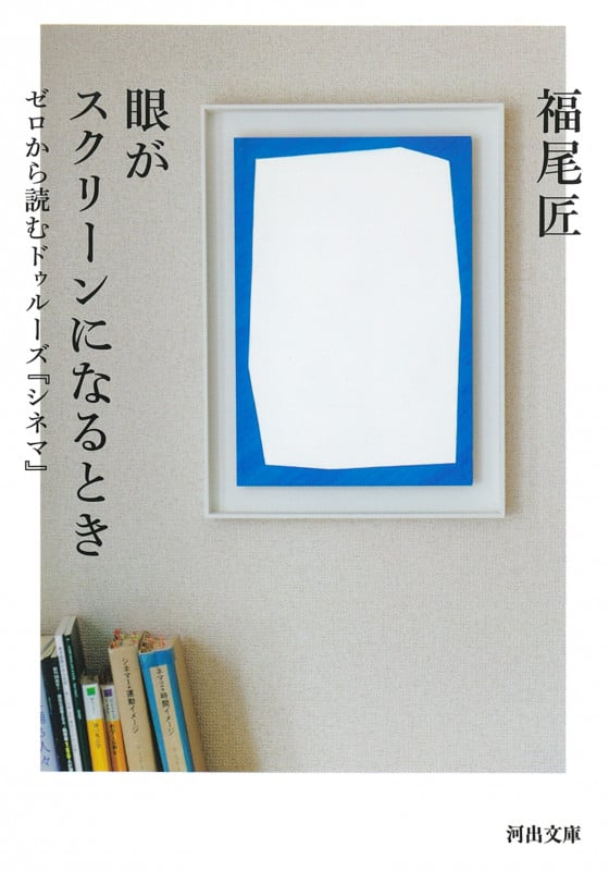 眼がスクリーンになるとき ゼロから読むドゥルーズ『シネマ』 (河出文庫)