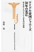 アイドル帝国ジャニーズ50年の光芒 夢を食う人・ジャニー喜多川の流儀 (宝島社新書 343)