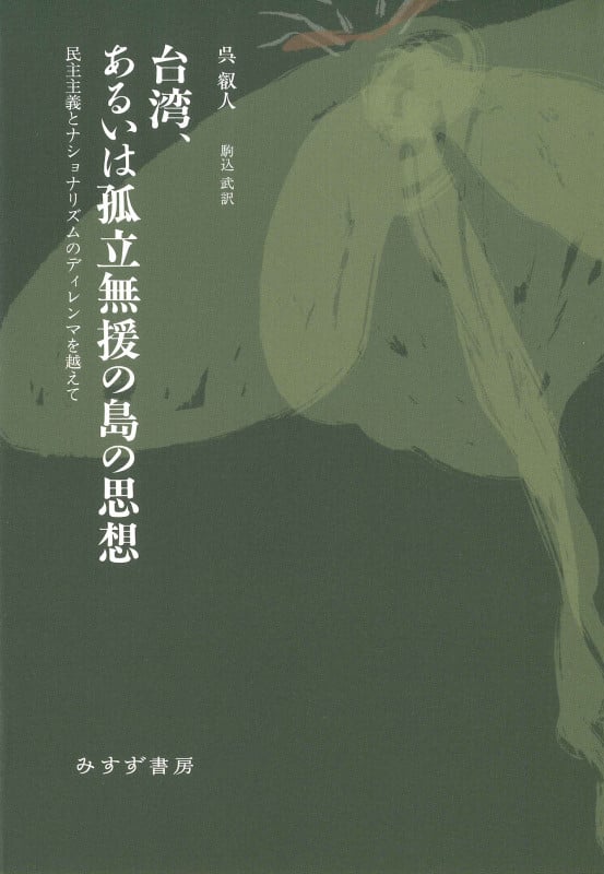 台湾、あるいは孤立無援の島の思想 民主主義とナショナリズムのディレンマを越えて