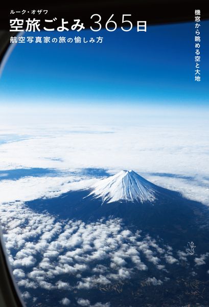 空旅ごよみ365日 航空写真家の旅の愉しみ方 機窓から眺める空と大地