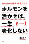 ホルモンを活かせば、一生老化しない なぜ急に老けるのか?なぜ、体調が悪くなるのか?