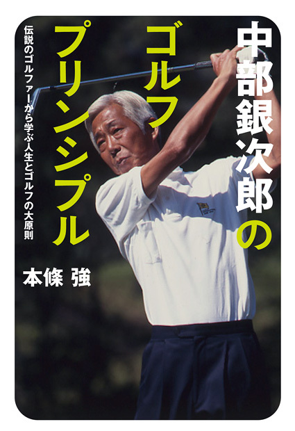 中部銀次郎のゴルフ・プリンシプル 伝説のゴルファーから学ぶ人生とゴルフの大原則