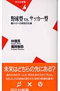 野球型vs.サッカー型 豊かさへの球技文化論 (平凡社新書)