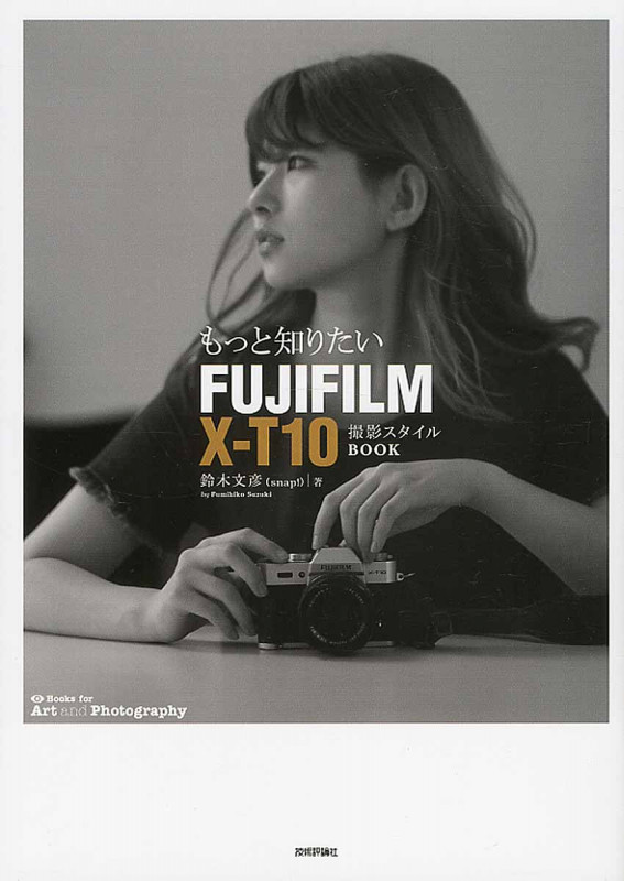 もっと知りたいFUJIFILM X-T10 撮影スタイルBOOK (Books for Art and Photography)