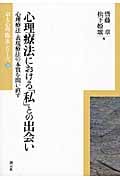 心理療法における「私」との出会い 心理療法・表現療法の本質を問い直す (京大心理臨床シリーズ 10)